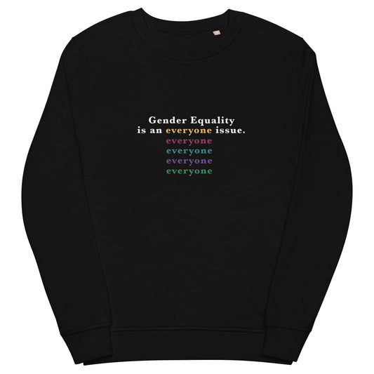 Black crew neck sweatshirt with "Gender equality is an everyone issue" printed on the front. Of that phrase, "gender equality is an" and "issue" are printed in white, and "everyone" is printed in gold. Below the gold "everyone," the word "everyone" is repeated in the following color order: ruby, teal, purple, and green.