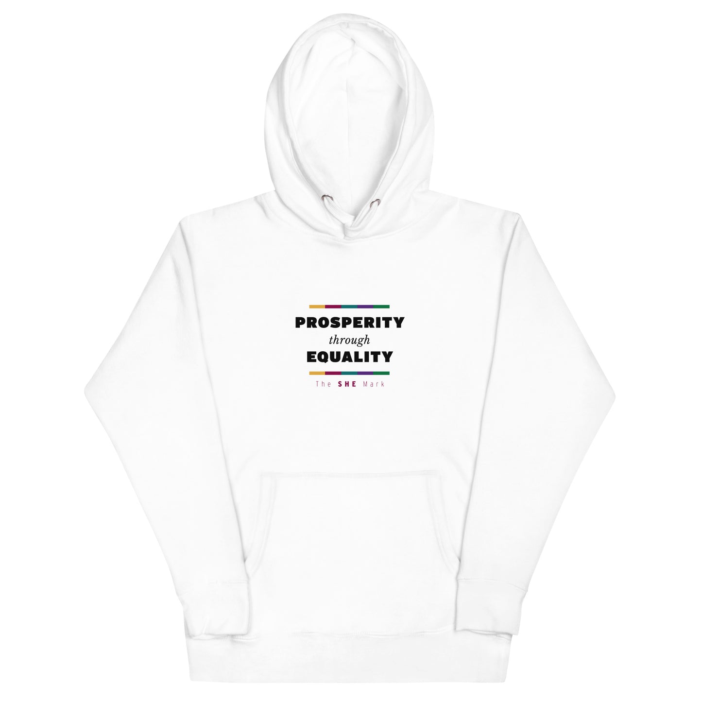 White hoodie sweatshirt with the phrase "prosperity through equality" on the front, centered on the chest. The phrase is in black text, with the words "prosperity" and "equality" in capital letters and bold font. Above and below the phrase is a bar with rectangles of the following colors: gold, ruby, teal, purple, and green. In small ruby text below the design, it reads "The SHE Mark." On the back of the hoodie at the neck is "SHE" in capital letters and in gold, with a ruby and teal shadow.