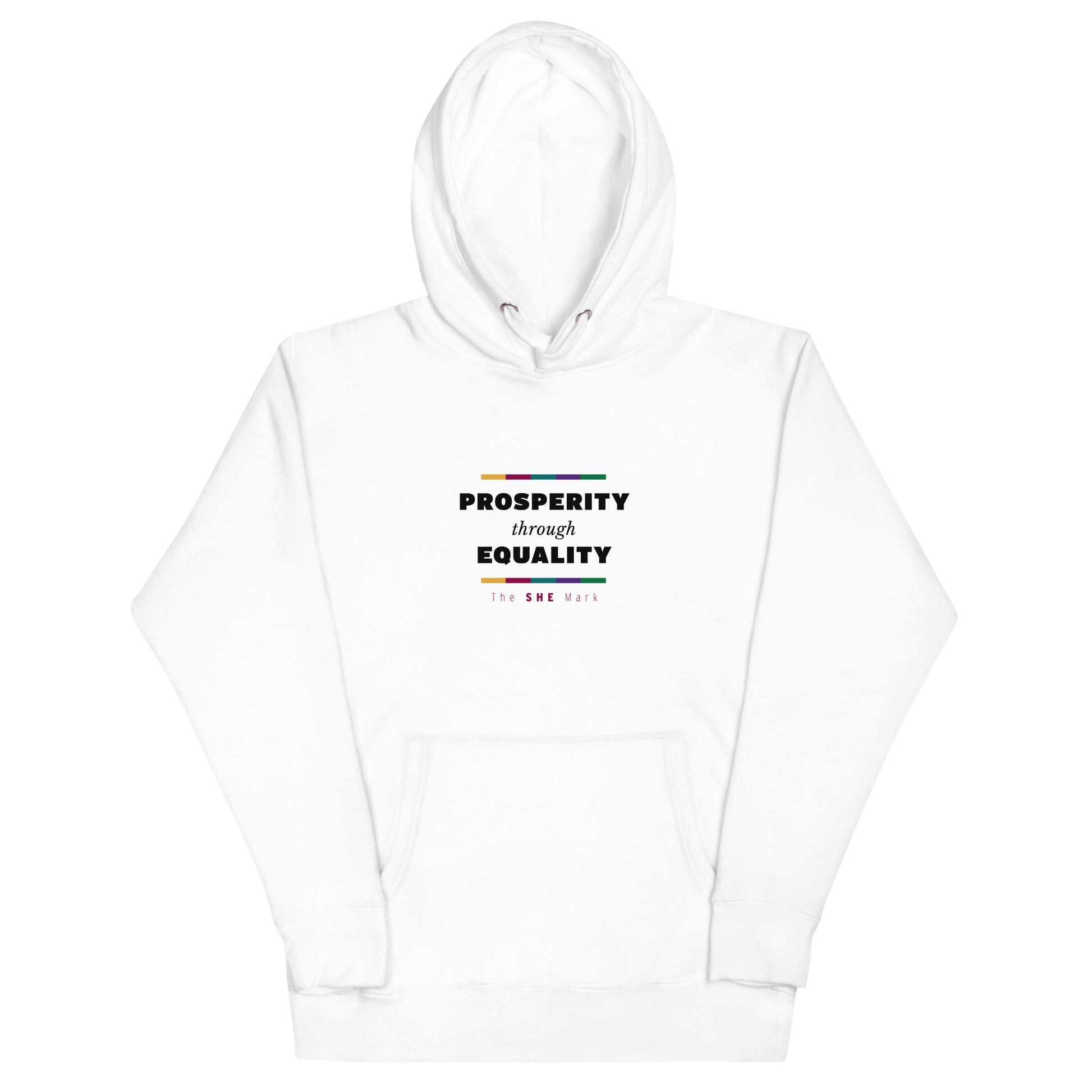 White hoodie sweatshirt with the phrase "prosperity through equality" on the front, centered on the chest. The phrase is in black text, with the words "prosperity" and "equality" in capital letters and bold font. Above and below the phrase is a bar with rectangles of the following colors: gold, ruby, teal, purple, and green. In small ruby text below the design, it reads "The SHE Mark." On the back of the hoodie at the neck is "SHE" in capital letters and in gold, with a ruby and teal shadow.